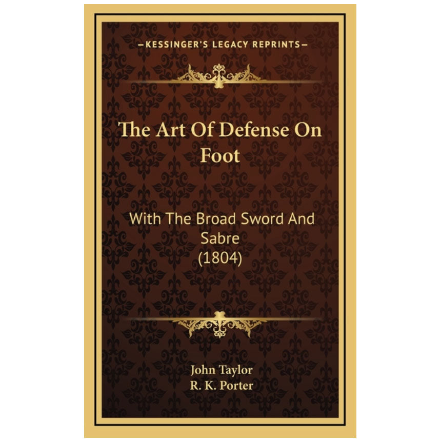 The Art Of Defense On Foot: With The Broad Sword And Sabre (1804) - John Taylor