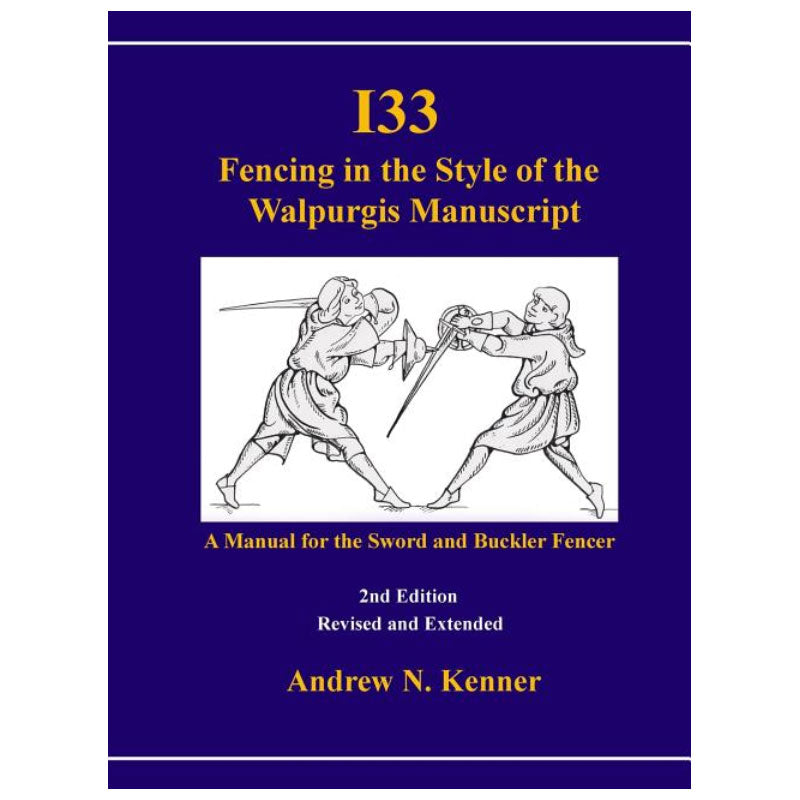 I33: Fencing in the Style of the Walpurgis Manuscript, 2nd Edition - Andrew Kenner