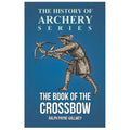 The Book of the Crossbow (History of Archery Series) - Ralph Payne-Gallwey