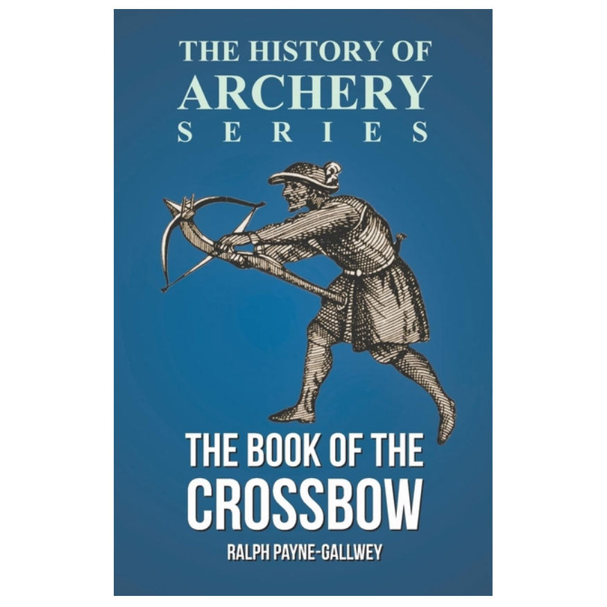The Book of the Crossbow (History of Archery Series) - Ralph Payne-Gallwey