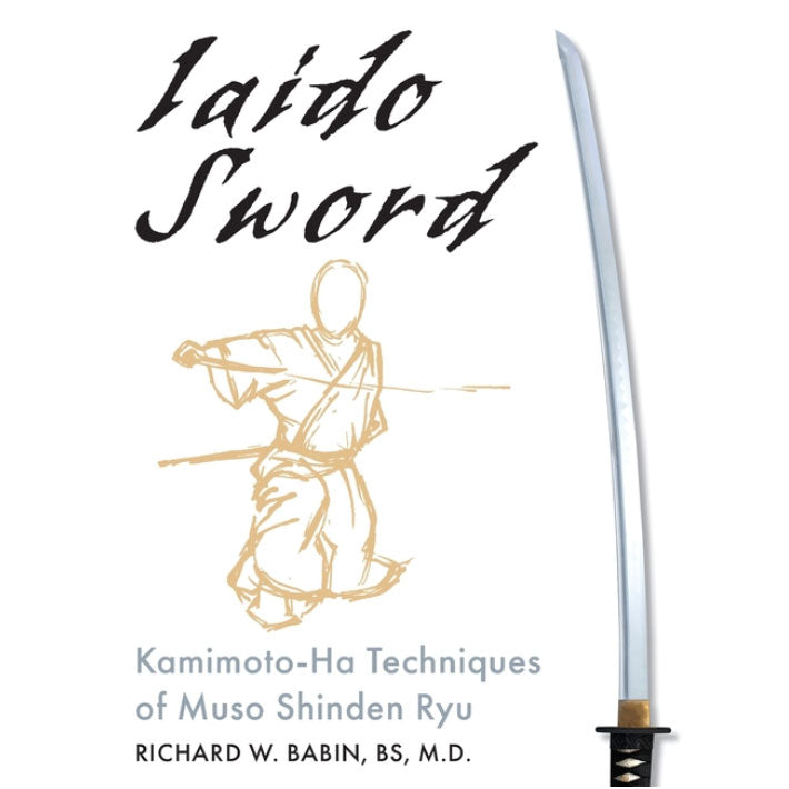 Iaido Sword: Kamimoto-Ha Techniques of Muso Shinden Ryu (Richard Babin)
