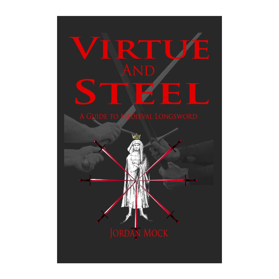 Virtue and Steel: A Guide to Medieval Longsword - Jordan Mock