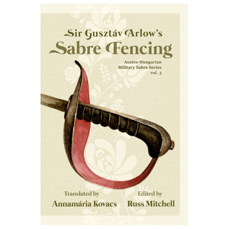 Sir Gusztáv Arlow's Sabre Fencing: Austro-Hungarian Sabre Series, vol. 3